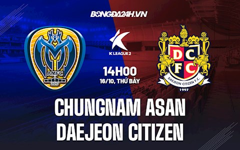 Nhận định Chungnam Asan vs Daejeon Citizen 14h00 ngày 16/10 (Hạng 2 Hàn Quốc 2021)