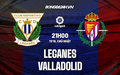 Nhận định, dự đoán Leganes vs Valladolid 21h00 ngày 17/10 (Hạng 2 TBN 2021/22)