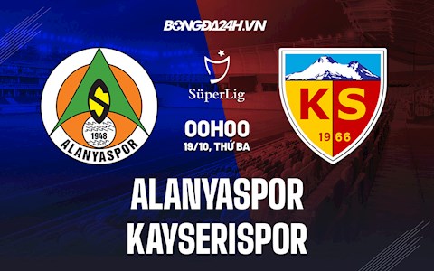 Nhận định Alanyaspor vs Kayserispor 0h00 ngày 19/10 (VĐQG Thổ Nhĩ Kỳ 2021/22)