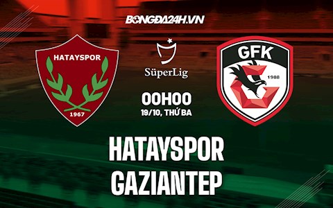 Nhận định, soi kèo Hatayspor vs Gaziantep 0h00 ngày 19/10 (VĐQG Thổ Nhĩ Kỳ 2021/22)