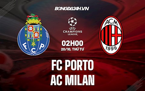 Nhận định bóng đá Porto vs AC Milan 2h00 ngày 20/10 (Cúp C1 châu Âu 2021/22)
