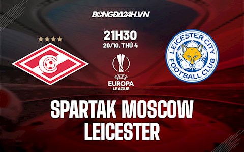 Nhận định Spartak Moscow vs Leicester 21h30 ngày 20/10 (Europa League 2021/22)