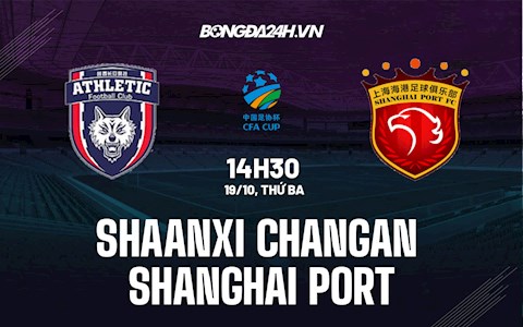 Nhận định Shaanxi Changan vs Shanghai Port 14h30 ngày 19/10 (Cúp quốc gia Trung Quốc)