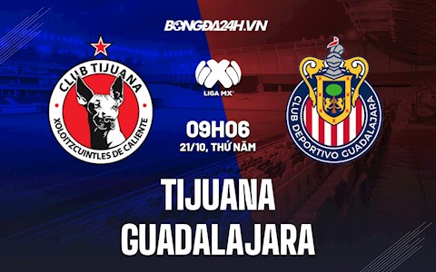 Nhận định,  Tijuana vs Guadalajara 9h06 ngày 21/10 (VĐQG Mexico 2021)