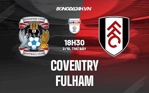 Nhận định, dự đoán Coventry vs Fulham 18h30 ngày 2/10 (Hạng Nhất Anh 2021/22)