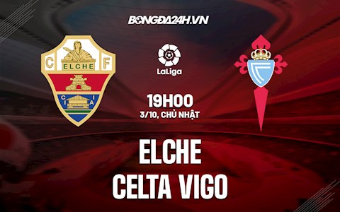 Nhận định bóng đá Elche vs Celta Vigo 19h00 ngày 3/10 (La Liga 2021/22)