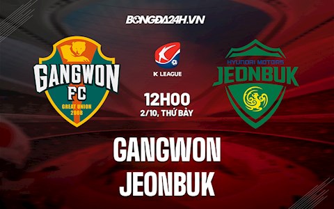 Nhận định bóng đá Gangwon vs Jeonbuk 12h00 ngày 2/10 (VĐQG Hàn Quốc 2021)