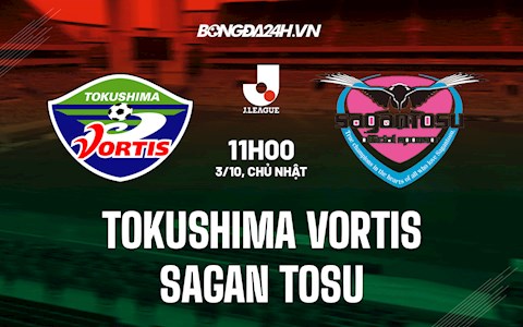 Nhận định Tokushima Vortis vs Sagan Tosu 11h00 ngày 3/10 (VĐQG Nhật Bản 2021)