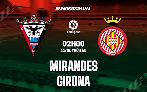 Nhận định,  Mirandes vs Girona 2h00 ngày 22/10 (Hạng 2 Tây Ban Nha 2021/22)