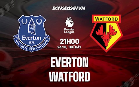 Nhận định,  Everton vs Watford 21h00 ngày 23/10 (Ngoại hạng Anh 2021/22)