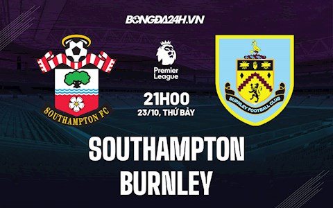 Nhận định bóng đá Southampton vs Burnley 21h00 ngày 23/10 (Ngoại hạng Anh 2021/22)