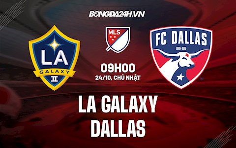 Nhận định,  LA Galaxy vs Dallas 09h00 ngày 24/10 (Nhà Nghề Mỹ 2021)