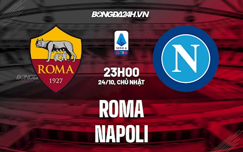 Nhận định bóng đá Roma vs Napoli 23h00 ngày 24/10 (Serie A 2021/22)