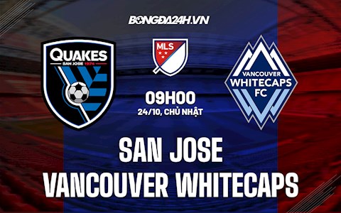 Nhận định San Jose vs Vancouver Whitecaps 09h00 ngày 24/10 (Nhà Nghề Mỹ 2021)