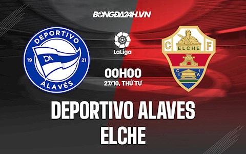 Nhận định bóng đá Alaves vs Elche 0h00 ngày 27/10 (La Liga 2021/22)