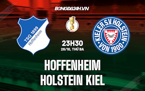 Nhận định, soi kèo Hoffenheim vs Holstein Kiel 23h30 ngày 26/10 (Cúp QG Đức 2021/22)