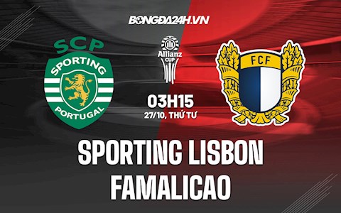 Nhận định Sporting Lisbon vs Famalicao 03h15 ngày 27/10 (Cúp Liên đoàn Bồ Đào Nha 2021/22)