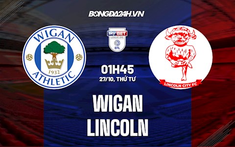 Nhận định, dự đoán Wigan vs Lincoln 1h45 ngày 27/10 (Hạng 3 Anh 2021/22)