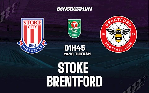 Nhận định,  Stoke vs Brentford 1h45 ngày 28/10 (Cúp Liên đoàn Anh 2021/22)