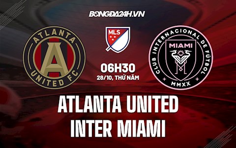 Nhận định Atlanta United vs Inter Miami 6h30 ngày 28/10 (Nhà Nghề Mỹ 2021)