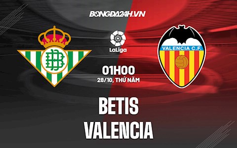 Nhận định bóng đá Betis vs Valencia 1h00 ngày 28/10 (VĐQG Tây Ban Nha 2021/22)