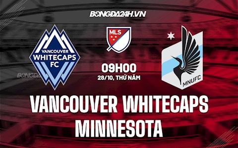 Nhận định Vancouver Whitecaps vs Minnesota 09h00 ngày 28/10 (Giải Nhà Nghề Mỹ 2021/22)