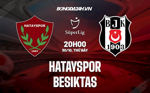Nhận định Hatayspor vs Besiktas 20h ngày 30/10 (VĐQG Thổ Nhĩ Kỳ 2021/22)