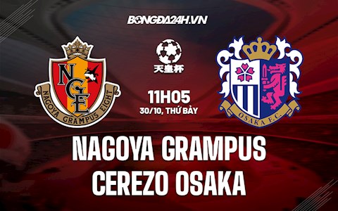 Nhận định Nagoya Grampus vs Cerezo Osaka 11h05 ngày 30/10 (Cúp Liên đoàn Nhật Bản 2021)