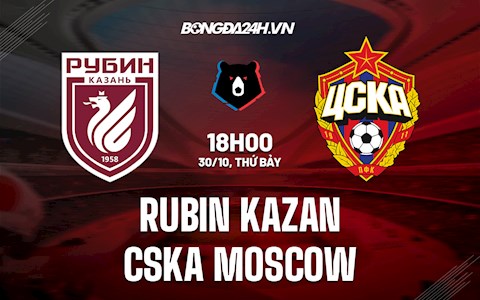 Nhận định,  Rubin Kazan vs CSKA Moscow 18h00 ngày 30/10 (VĐQG Nga 2021/22)