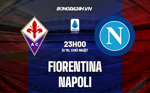 Nhận định, dự đoán Fiorentina vs Napoli 23h00 ngày 3/10 (Serie A 2021/22)