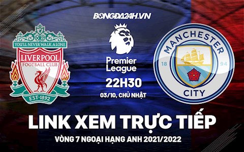 Link xem trực tiếp Liverpool vs Man City vòng 7 Ngoại Hạng Anh 2021