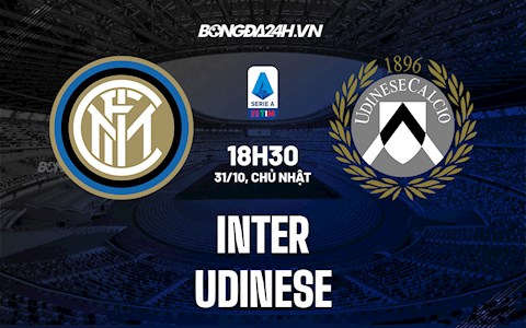 Nhận định, dự đoán Inter Milan vs Udinese 18h30 ngày 31/10 (Serie A 2021/22)