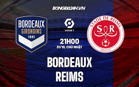 Nhận định,  Bordeaux vs Reims 21h00 ngày 31/10 (VĐQG Pháp 2021/22)