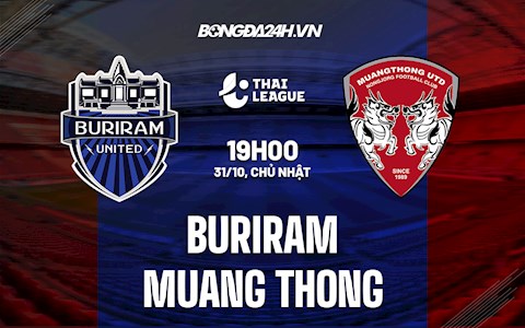 Nhận định Buriram vs Muang Thong 19h00 ngày 31/10 (VĐQG Thái Lan 2021/22)