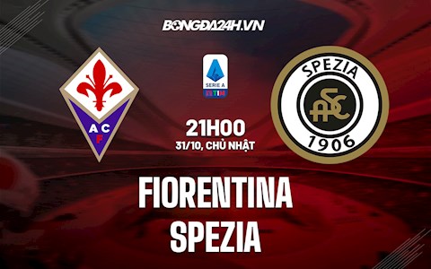 Nhận định, dự đoán Fiorentina vs Spezia 21h00 ngày 31/10 (VĐQG Italia 2021/22)