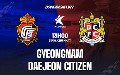 Nhận định Gyeongnam vs Daejeon Citizen 13h00 ngày 31/10 (Hạng 2 Hàn Quốc 2021)