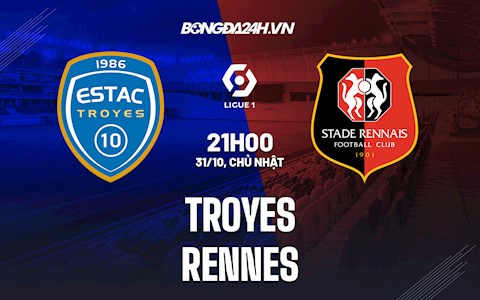 Nhận định Troyes vs Rennes 21h00 ngày 31/10 (VĐQG Pháp 2021/22)