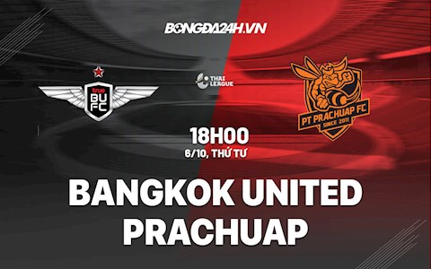 Nhận định Bangkok United vs Prachuap 18h00 ngày 6/10 (VĐQG Thái Lan 2021/22)