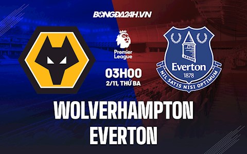 Nhận định bóng đá Wolves vs Everton 3h00 ngày 2/11 (Ngoại hạng Anh 2021/22)