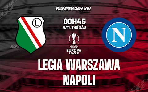Nhận định,  Legia vs Napoli 0h45 ngày 5/11 (Europa League 2021/22)