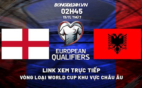 Link xem trực tiếp bóng đá Anh vs Albania 2h45 ngày 13/11/2021