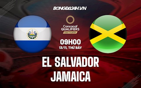 Nhận định El Salvador vs Jamaica 9h05 ngày 13/11 (Vòng loại World Cup 2022)