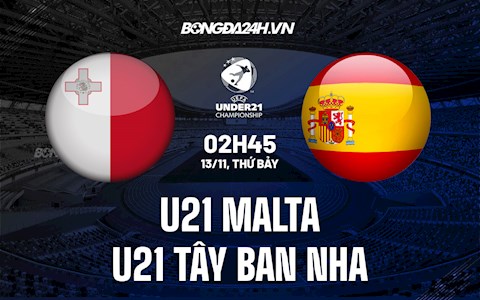 Nhận định U21 Malta vs U21 Tây Ban Nha 02h45 ngày 13/11 (Vòng loại U21 châu Âu 2023)