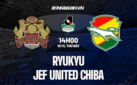 Nhận định Ryukyu vs JEF United Chiba 14h00 ngày 13/11 (Hạng 2 Nhật Bản 2021)