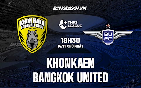 Nhận định, dự đoán Khonkaen vs Bangkok United 18h30 ngày 14/11 (VĐQG Thái Lan 2021/22)