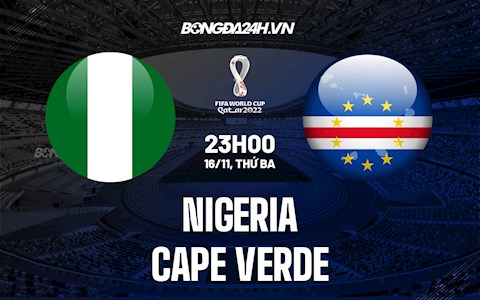 Nhận định bóng đá Nigeria vs Cape Verde 23h00 ngày 16/11 (Vòng loại World Cup 2022)