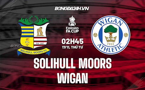 Nhận định Solihull Moors vs Wigan 2h45 ngày 17/11 (Cúp FA Anh 2021/22)