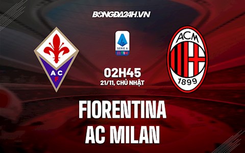 Nhận định bóng đá Fiorentina vs AC Milan 2h45 ngày 21/11 (Serie A 2021/22)