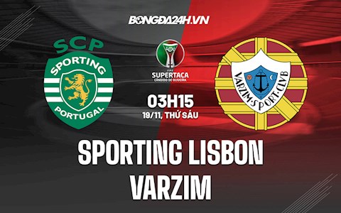 Nhận định Sporting Lisbon vs Varzim 3h15 ngày 19/11 (Cúp QG Bồ Đào Nha 2021/22)