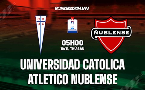 Nhận định Universidad Catolica vs Atletico Nublense 5h00 ngày 19/11 (Siêu cúp Chile 2021)